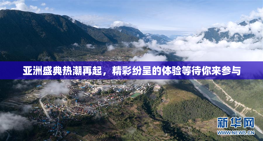 亚洲盛典热潮再起，精彩纷呈的体验等待你来参与