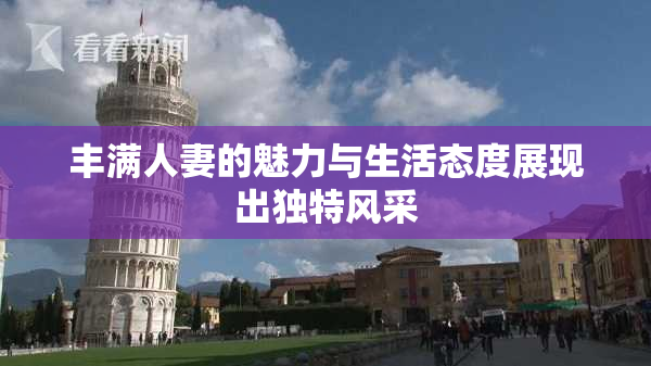 丰满人妻的魅力与生活态度展现出独特风采