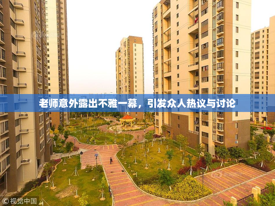 老师意外露出不雅一幕，引发众人热议与讨论