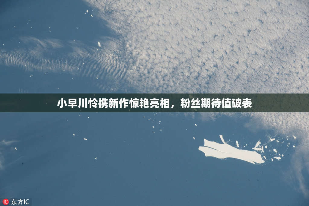 小早川怜携新作惊艳亮相，粉丝期待值破表