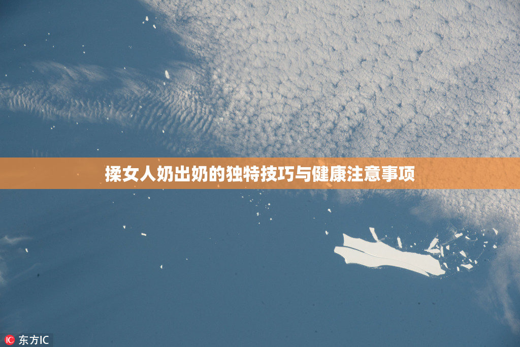 揉女人奶出奶的独特技巧与健康注意事项