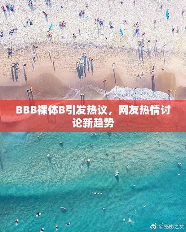 BBB裸体B引发热议，网友热情讨论新趋势