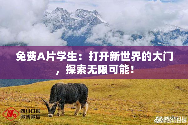 免费A片学生：打开新世界的大门，探索无限可能！
