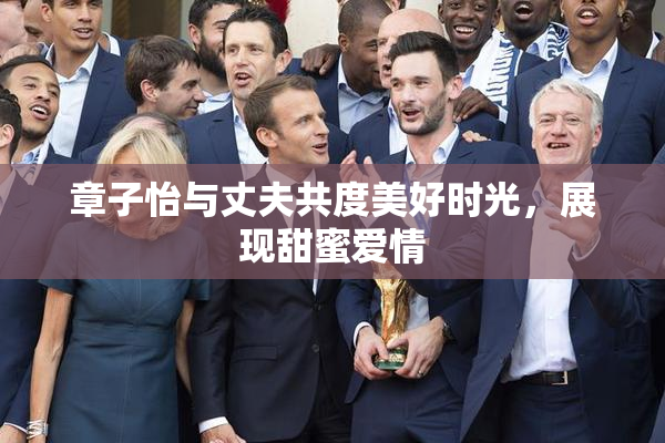 章子怡与丈夫共度美好时光，展现甜蜜爱情