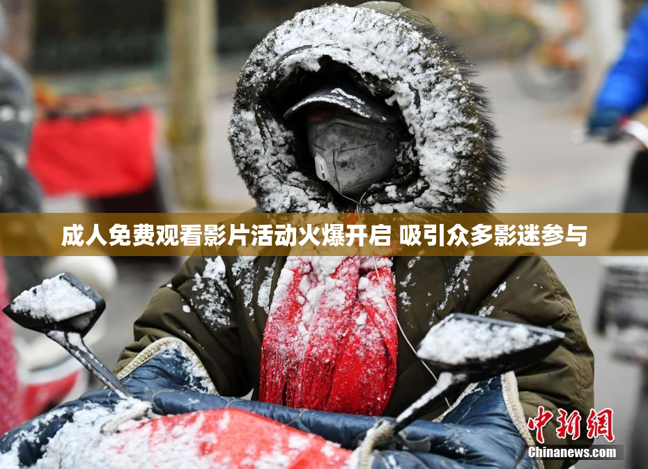 成人免费观看影片活动火爆开启 吸引众多影迷参与