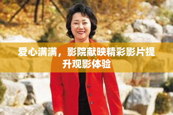 爱心满满，影院献映精彩影片提升观影体验