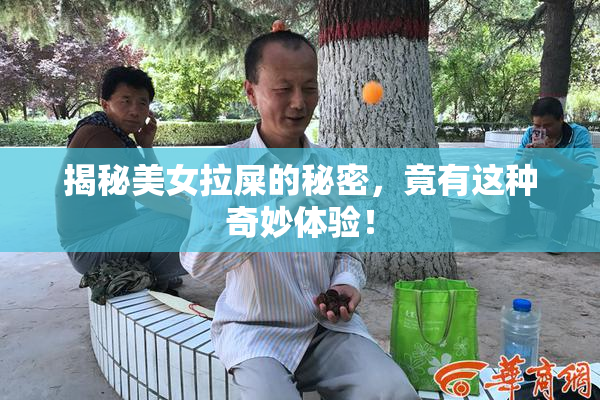 揭秘美女拉屎的秘密，竟有这种奇妙体验！