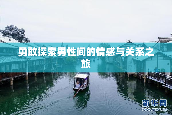 勇敢探索男性间的情感与关系之旅