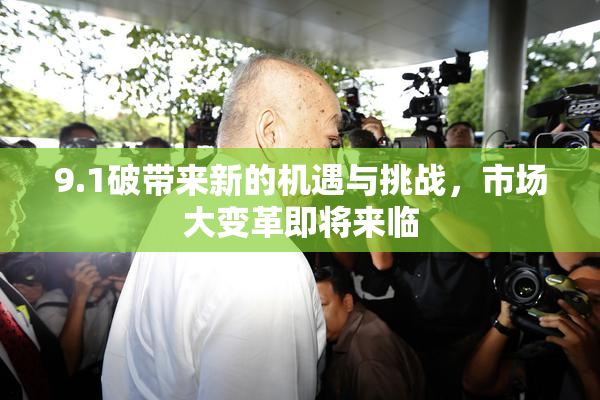 9.1破带来新的机遇与挑战，市场大变革即将来临