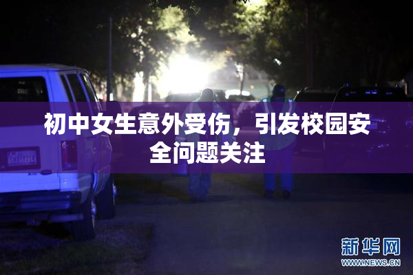 初中女生意外受伤，引发校园安全问题关注