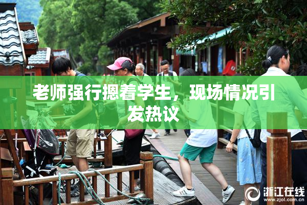 老师强行摁着学生，现场情况引发热议