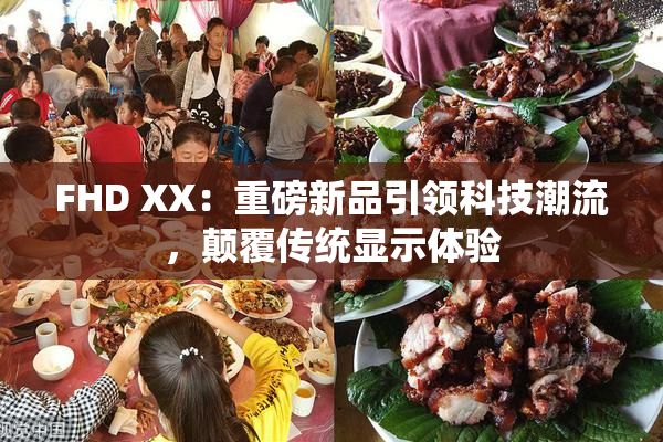 FHD XX：重磅新品引领科技潮流，颠覆传统显示体验