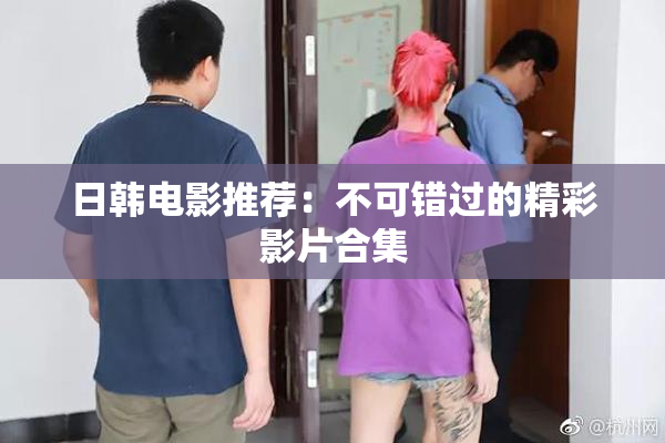 日韩电影推荐：不可错过的精彩影片合集