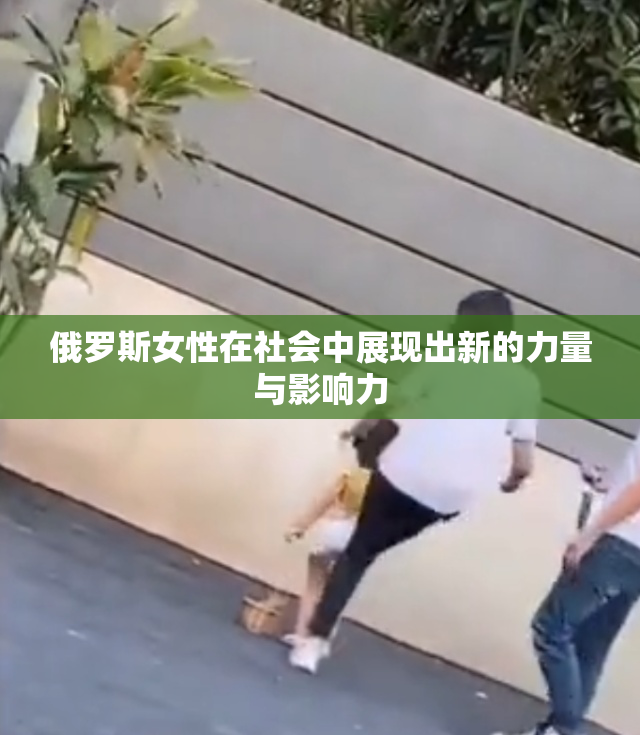 俄罗斯女性在社会中展现出新的力量与影响力
