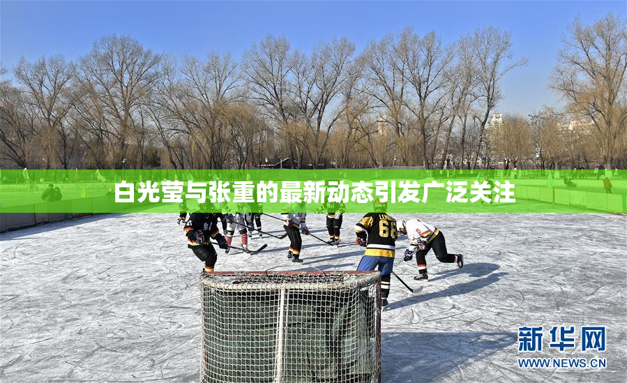 白光莹与张重的最新动态引发广泛关注