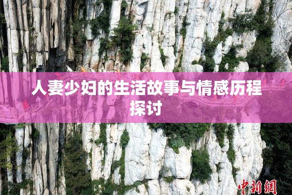 人妻少妇的生活故事与情感历程探讨