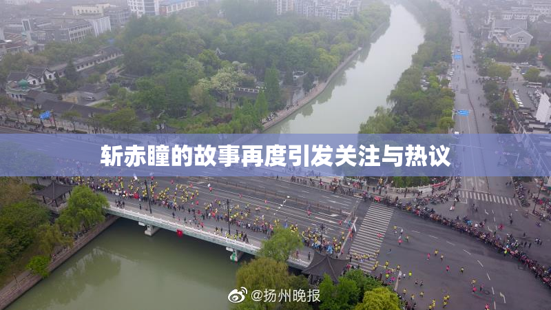 斩赤瞳的故事再度引发关注与热议