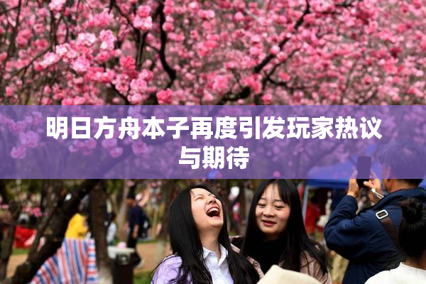 明日方舟本子再度引发玩家热议与期待