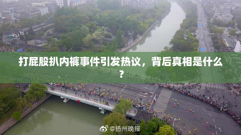 打屁股扒内裤事件引发热议，背后真相是什么？