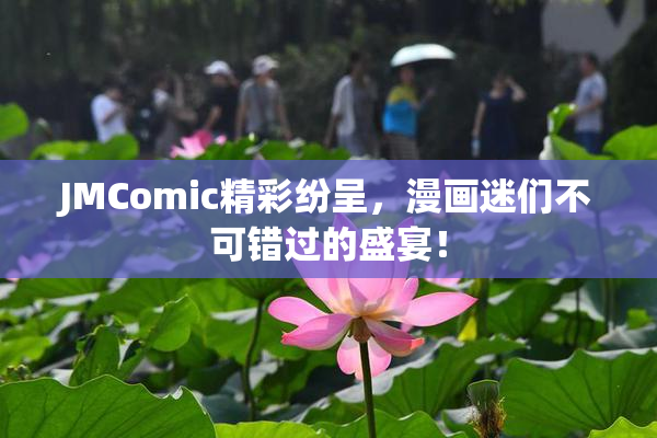 JMComic精彩纷呈，漫画迷们不可错过的盛宴！