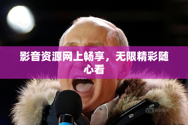 影音资源网上畅享，无限精彩随心看