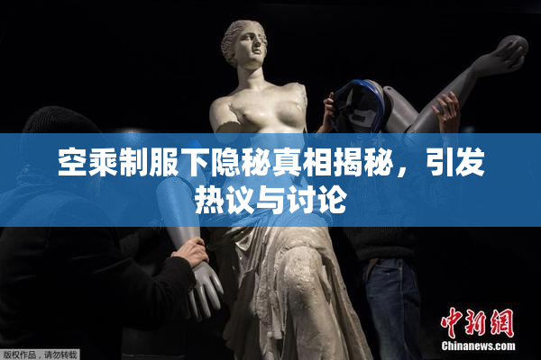 空乘制服下隐秘真相揭秘，引发热议与讨论