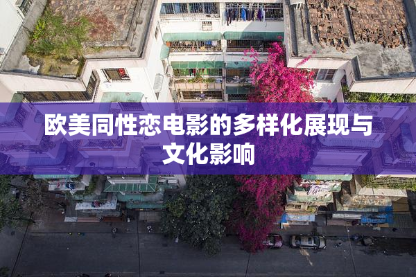欧美同性恋电影的多样化展现与文化影响