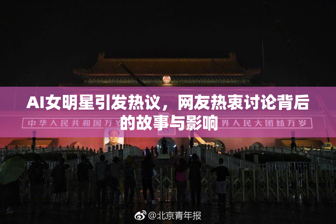 AI女明星引发热议，网友热衷讨论背后的故事与影响
