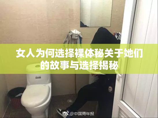 女人为何选择裸体秘关于她们的故事与选择揭秘