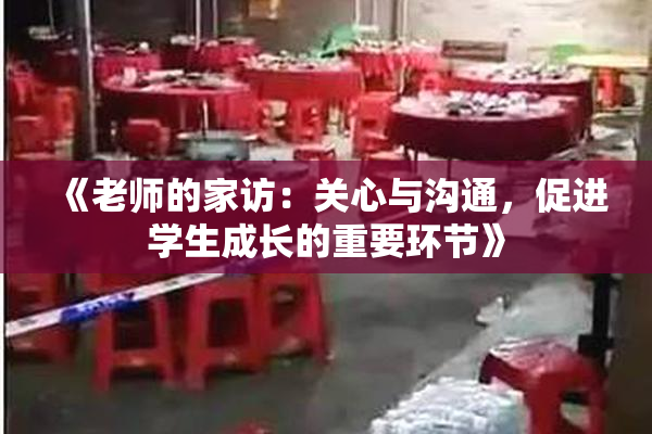 《老师的家访：关心与沟通，促进学生成长的重要环节》