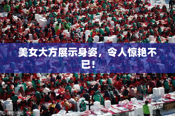 美女大方展示身姿，令人惊艳不已！