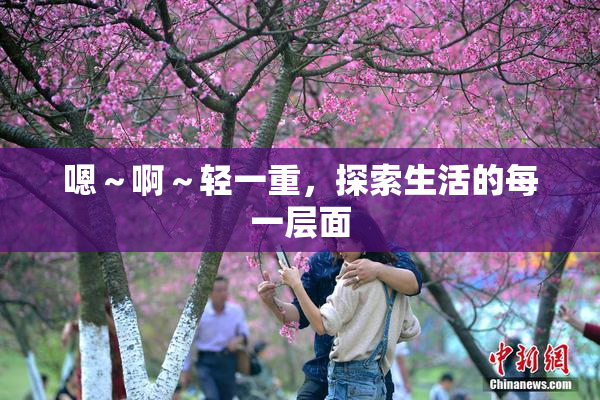 嗯～啊～轻一重，探索生活的每一层面