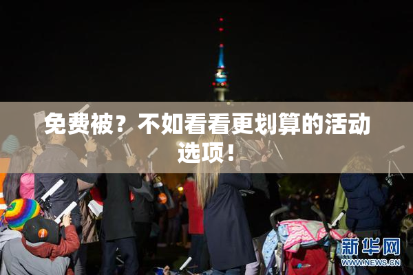 免费被？不如看看更划算的活动选项！