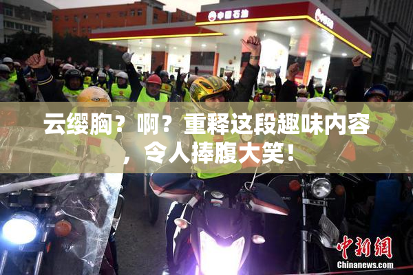 云缨胸？啊？重释这段趣味内容，令人捧腹大笑！