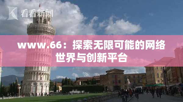 www.66：探索无限可能的网络世界与创新平台