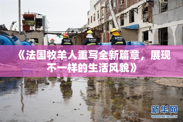 《法国牧羊人重写全新篇章，展现不一样的生活风貌》