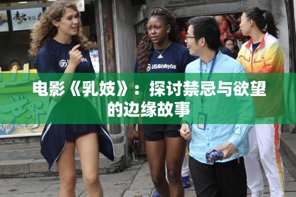 电影《乳妓》：探讨禁忌与欲望的边缘故事
