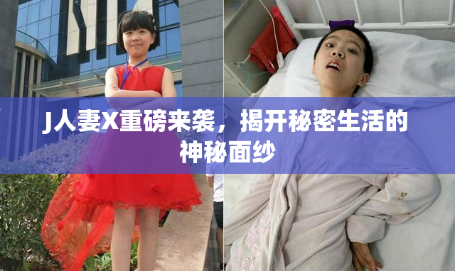 J人妻X重磅来袭，揭开秘密生活的神秘面纱