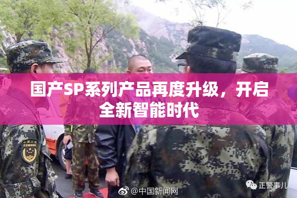 国产SP系列产品再度升级，开启全新智能时代