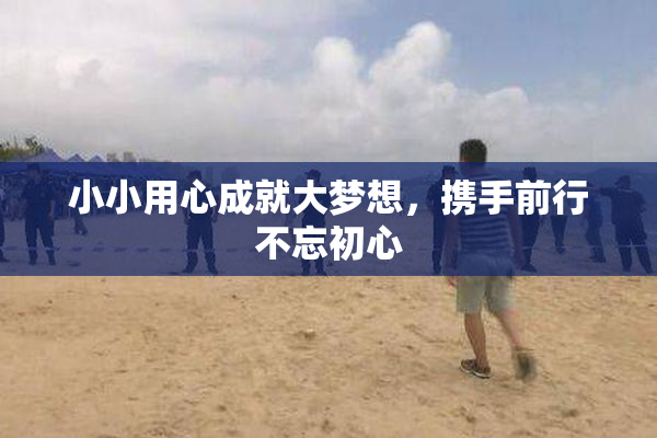 小小用心成就大梦想，携手前行不忘初心