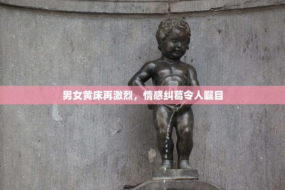 男女黄床再激烈，情感纠葛令人瞩目