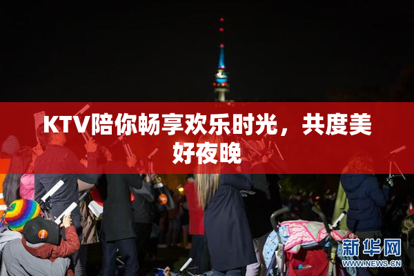 KTV陪你畅享欢乐时光，共度美好夜晚