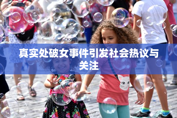 真实处破女事件引发社会热议与关注