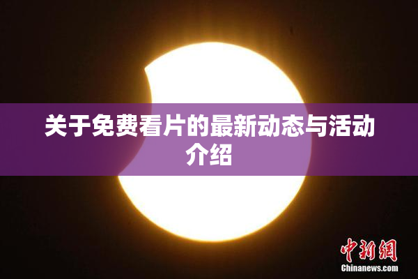关于免费看片的最新动态与活动介绍