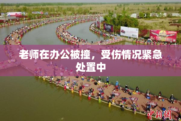 老师在办公被撞，受伤情况紧急处置中