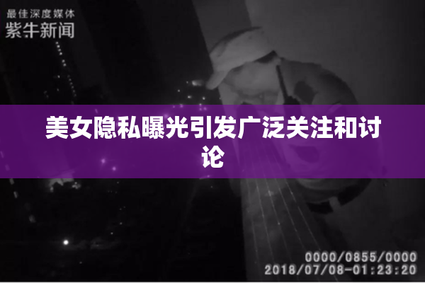 美女隐私曝光引发广泛关注和讨论