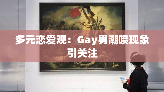 多元恋爱观：Gay男潮喷现象引关注