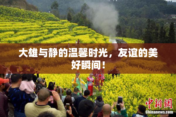 大雄与静的温馨时光，友谊的美好瞬间！