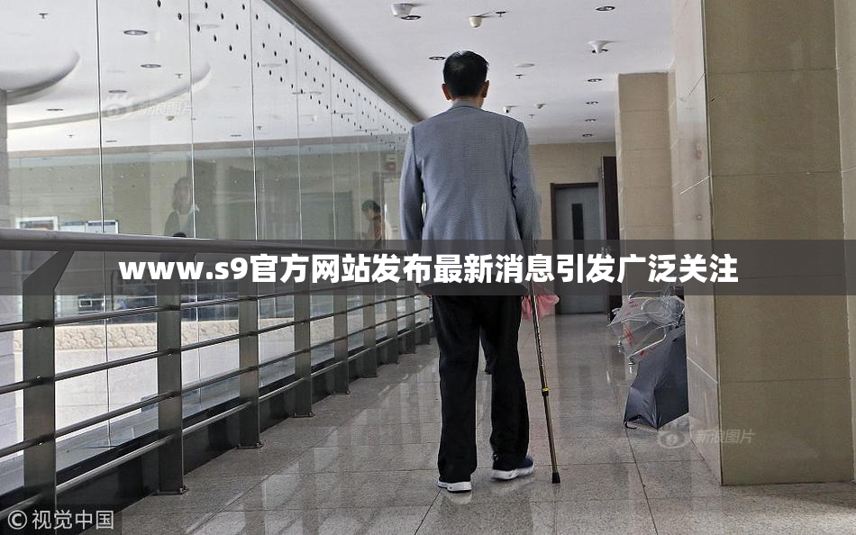 www.s9官方网站发布最新消息引发广泛关注