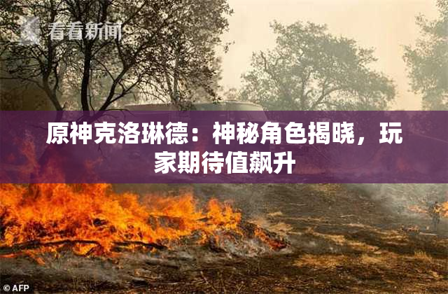 原神克洛琳德：神秘角色揭晓，玩家期待值飙升